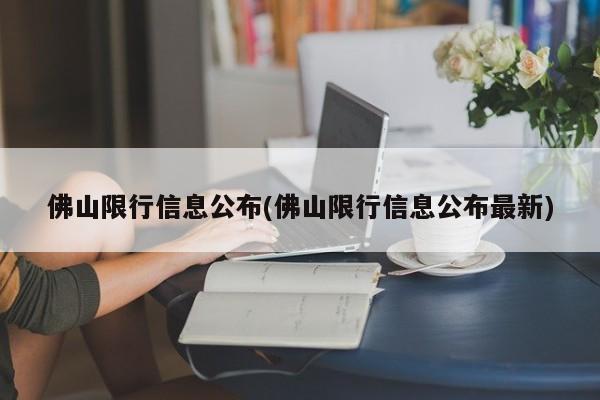 佛山限行信息公布(佛山限行信息公布最新)