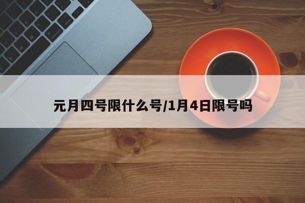 元月四号限什么号/1月4日限号吗