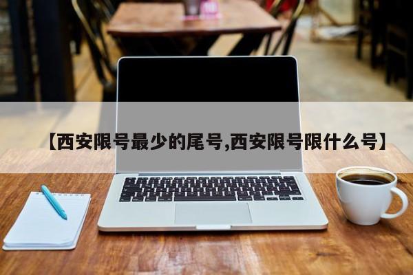【西安限号最少的尾号,西安限号限什么号】