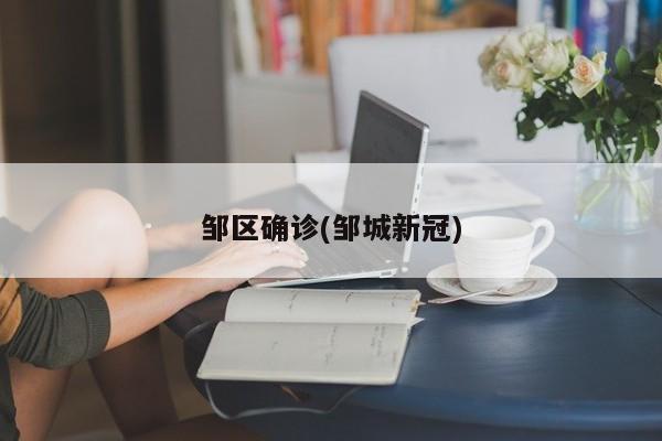 邹区确诊(邹城新冠)
