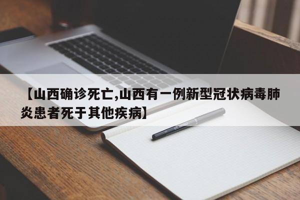 【山西确诊死亡,山西有一例新型冠状病毒肺炎患者死于其他疾病】