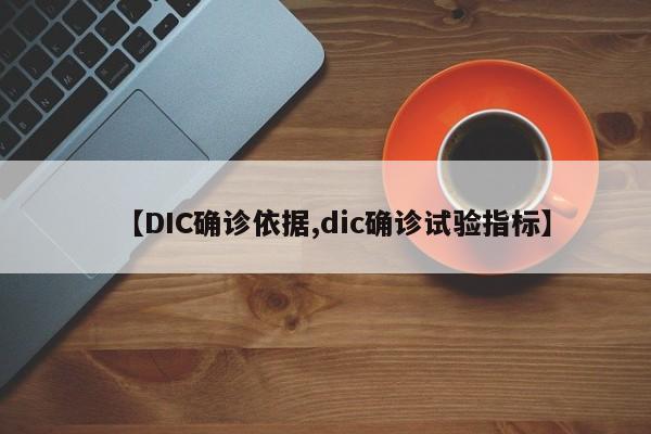 【DIC确诊依据,dic确诊试验指标】