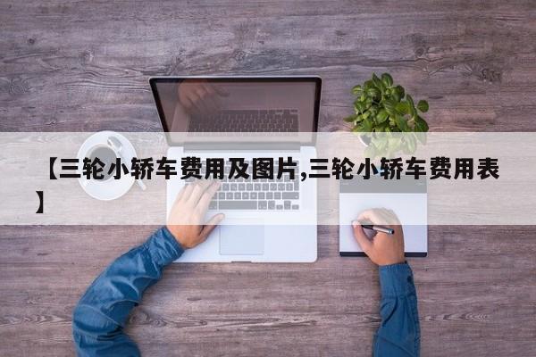 【三轮小轿车费用及图片,三轮小轿车费用表】