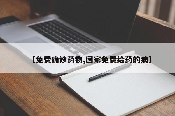 【免费确诊药物,国家免费给药的病】