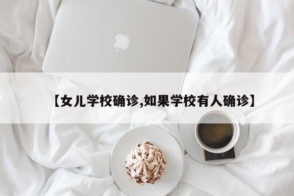 【女儿学校确诊,如果学校有人确诊】
