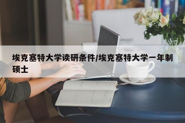 埃克塞特大学读研条件/埃克塞特大学一年制硕士