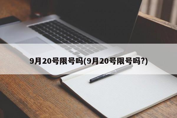 9月20号限号吗(9月20号限号吗?)