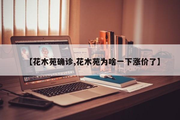【花木苑确诊,花木苑为啥一下涨价了】