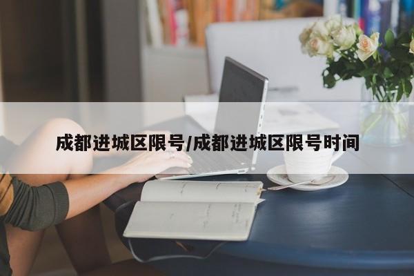 成都进城区限号/成都进城区限号时间