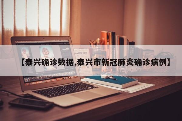 【泰兴确诊数据,泰兴市新冠肺炎确诊病例】
