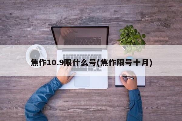 焦作10.9限什么号(焦作限号十月)