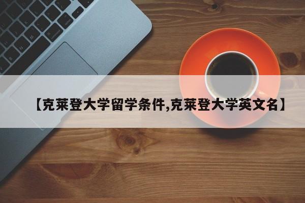 【克莱登大学留学条件,克莱登大学英文名】