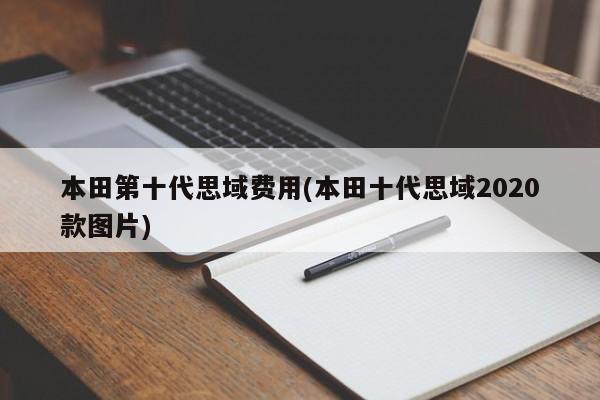 本田第十代思域费用(本田十代思域2020款图片)