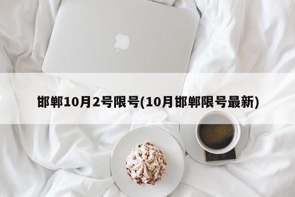 邯郸10月2号限号(10月邯郸限号最新)
