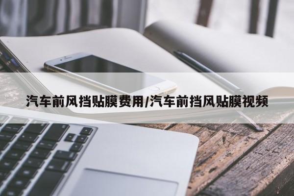 汽车前风挡贴膜费用/汽车前挡风贴膜视频