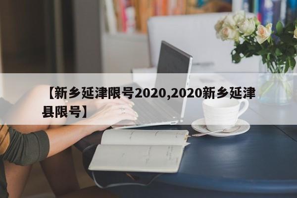【新乡延津限号2020,2020新乡延津县限号】
