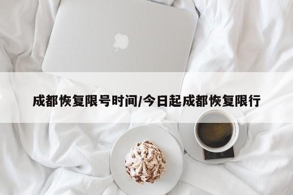 成都恢复限号时间/今日起成都恢复限行