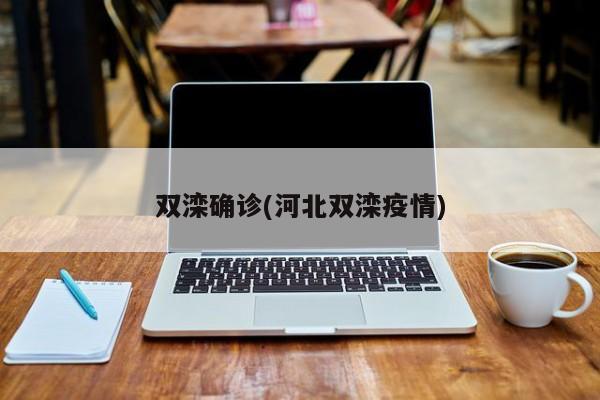 双滦确诊(河北双滦疫情)