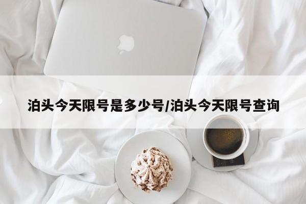 泊头今天限号是多少号/泊头今天限号查询