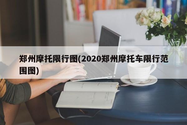 郑州摩托限行图(2020郑州摩托车限行范围图)
