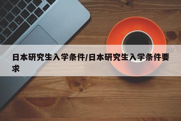 日本研究生入学条件/日本研究生入学条件要求