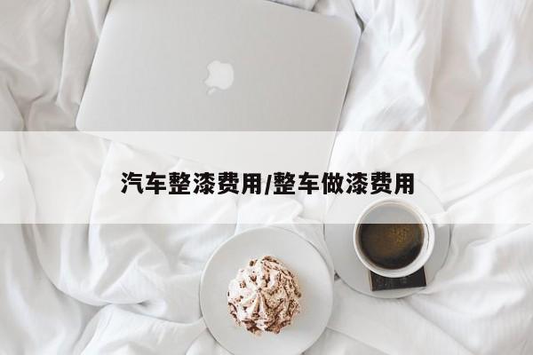 汽车整漆费用/整车做漆费用