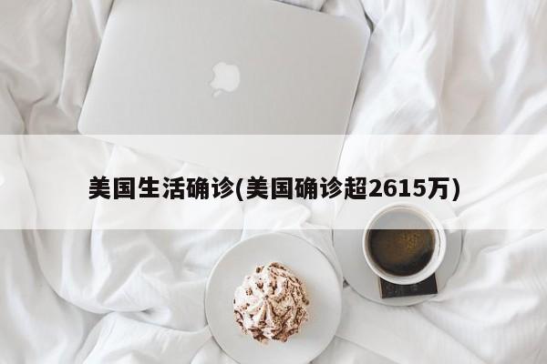 美国生活确诊(美国确诊超2615万)