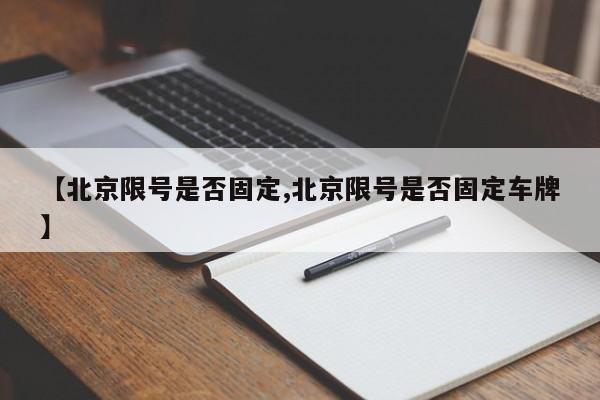 【北京限号是否固定,北京限号是否固定车牌】