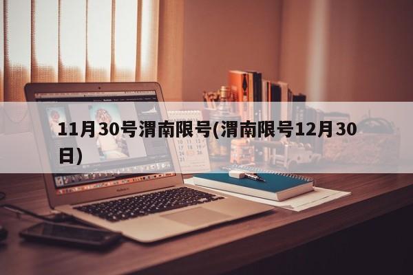 11月30号渭南限号(渭南限号12月30日)